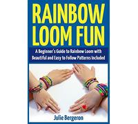 Rainbow Loom Fun: A Beginner's Guide to Rainbow Loom with Beautiful and Easy to Follow Patterns Included