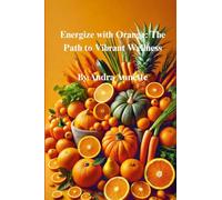 Rainbow of Wellness Series: Energize with Orange: The Path to Vibrant Wellness