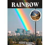 Rainbow Photo Book: Colorful Light Spectrum Photography With Breathtaking Nature Views And Vibrant Multicolor Arches In Captivating Outdoor Images