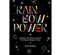 Rainbow Power: Manifest Your Dream Life with the Creative Magic of Color