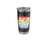 Rainbow Pride Be Careful Who You Hate LGBTQ Lesbian Gay Stainless Steel Insulated Tumbler