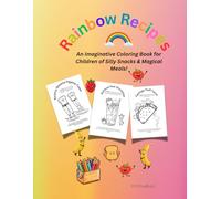Rainbow Recipes: An Imaginative Colouring Book of Silly Snacks & Magical Meals!
