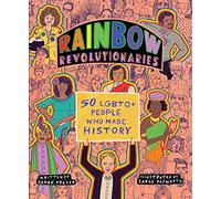 Rainbow Revolutionaries: Fifty LGBTQ+ People Who Made History