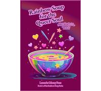 Rainbow Soup for the Queer Soul: A heart-led collection of poems from the LGBTQ+ Community and Allies