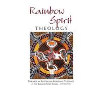 Rainbow Spirit Theology: Toward an Australian Aboriginal Theology: Towards an Australian Aboriginal Theology