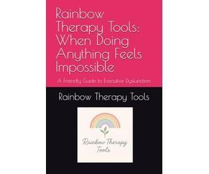 Rainbow Therapy Tools: When Doing Anything Feels Impossible: A Friendly Guide to Executive Dysfunction (Rainbow Therapy Tools Self-Help Series)