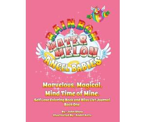 Rainbow Watermelon Angel Babies: Marvelous Magical, Mind Time of Mine.: Self Love Coloring Book and Bliss List Journal - Book One