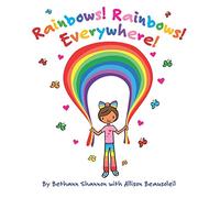 Rainbows! Rainbows! Everywhere!: The colorful story of Bow the Rainbow Girl and her Rainbow World