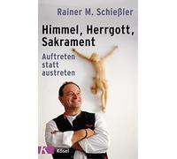 Rainer M. Schie Himmel - Herrgott - Sakrament: Auftreten statt austr (Hardback)