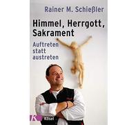 Rainer M. Schie Himmel - Herrgott - Sakrament: Auftreten statt austr (Paperback)