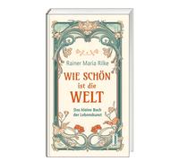 Rainer Maria Ri Wie schön ist die Welt: Das kleine Buch der Lebensku (Hardback)