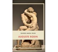 Rainer Maria Rilke: Auguste Rodin. Vollständige Neuausgabe