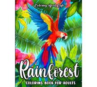 Rainforest Coloring Book for Adults: Fun and Relaxing Nature-Inspired Designs with Tropical Plants, Amazing Animals, Exotic Birds, and Beautiful Flowers