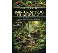RAINFOREST FROG TERRARIUM SETUP: A Complete Guide to Building, Maintaining, Feeding, and Breeding Healthy Rainforest Frog Habitats.