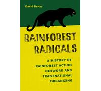 Rainforest Radicals : A History of Rainforest Action Network and Transnational Organizing