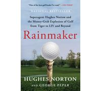 Rainmaker : Superagent Hughes Norton and the Money-Grab Explosion of Golf from Tiger to LIV and Beyond