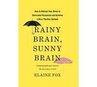 Rainy Brain, Sunny Brain: How to Retrain Your Brain to Overcome Pessimism and Achieve a More Positive Outlook