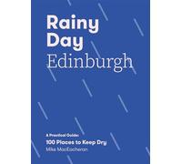 Rainy Day Edinburgh: A Practical Guide: 100 Places to Keep Dry