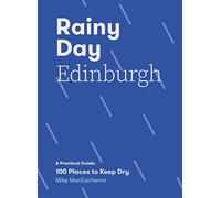 Rainy Day Edinburgh: 100 Places to Keep Dry: A Practical Guide: 100 Places to Keep Dry