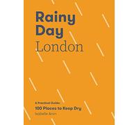 Rainy Day London: A Practical Guide: 100 Places to Keep Dry