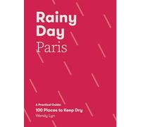 Rainy Day Paris: A Practical Guide: 100 Places to Keep Dry