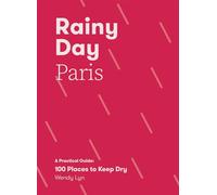 Rainy Day Paris: A Practical Guide: 100 Places to Keep Dry