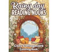 Rainy Day Reading Nooks: A Cozy Cottagecore Coloring Book: 50 Illustrations of Peaceful Libraries, Warm Interiors, and Rainy Windows for Stress Relief and Mindful Relaxation
