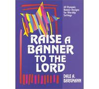 Raise A Banner To The Lord: 60 Dynamic Banner Designs for Worship Settings