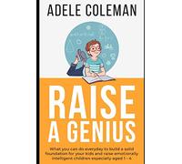 Raise A Genius: What you can do everyday to build a solid foundation for your kids and raise emotionally intelligent children especially aged 1 - 4