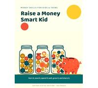 Raise a Money Smart Kid: Earn it, save it, spend it well, grow it, and share it. Ninety-four short lessons, written to you.