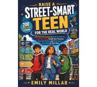 RAISE A STREET-SMART TEEN FOR THE REAL WORLD: 200 Real-Life Lessons to Build Confidence, Spot Red Flags, Handle Peer Pressure, Stay Safe Online, and Make Smart Decisions on Their Own