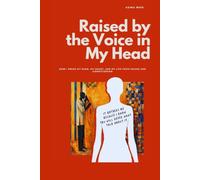 Raise By The Voices in My Head: Understanding Conditioning, Reclaiming Your Mind, Returning to Yourself