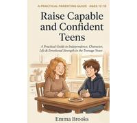 Raise Capable and Confident Teens: A Practical Parenting Guide to Building Confidence, Emotional Intelligence, Resilience, Life Skills, Financial ... and Independence for Teens Ages 13-18