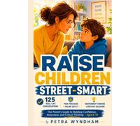 Raise Children Street-Smart: 125 Real-Life Situations and Parent-Child Conversations to Build Confidence, Awareness, Independent Thinking, and Online ... Peer Pressure to Everyday Decision-Making