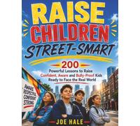 Raise Children Street-Smart: 200 Powerful Lessons to Raise Confident, Aware and Bully-Proof Kids Ready to Face the Real World