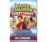 Raise Children Street-Smart: 200 Real-Life Situations Kids Face, Simple Step-by-Step Responses, and Practical Skills for Everyday Life - A Parent’s Guide to Raising Smart, Safe, and Aware Children