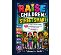 Raise Children Street Smart: 40 Fun-Filled Lessons to Build Confidence, Awareness, and Real-World Wisdom in Kids Ages 6-12 (street-smart books for children)