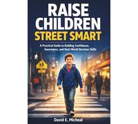 Raise Children Street Smart: A Practical Guide to Building Confidence, Awareness, and Real-World Decision Skills