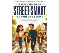 Raise Children Street-Smart at Home and Beyond: A Practical Parenting Guide to Everyday Safety, Smart Choices, Social Awareness and Independent Thinking