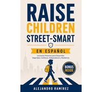 Raise Children Street-Smart en Español: 170 Lecciones Prácticas para Desarrollar Seguridad, Confianza, Independencia y Resiliencia en Niños de 6 a 12 Años