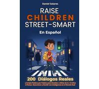 Raise Children Street-Smart En Español: 200 Diálogos Reales y Scripts Palabra por Palabra para Enseñar a Niños de 6 a 12 Años a Pensar, Reaccionar y Decidir con Inteligencia en el Mundo Real
