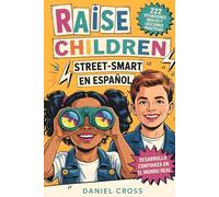 Raise Children Street-Smart En Español: 222 Situaciones Reales y Lecciones Prácticas para Enseñar a tu Hijo a Pensar Mejor, Evitar Errores y Actuar con Confianza en la Vida Diaria