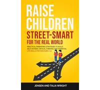 Raise Children Street-Smart for the Real World: Practical Parenting Strategies to Build Self-Esteem, Critical Thinking and Essential Life Skills for Kids Ages 7-11 (Parenting Series)