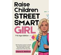 Raise Children Street Smart Girl 7-12 Age Edition: 250 Practical Lessons to Build Real-World Wisdom, Teach Essential Skills and Help Independent Kids Stay Safe