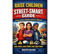 Raise Children street-smart guide: Lessons to raise Raising Confident and clever offsprings.