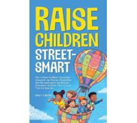 Raise Children Street-Smart: How to Raise Confident, Emotionally Intelligent and Mentally Strong Kids Who Are Independent and Resilient Even When the ... Them the Hard Way: 28 (Life Skill Handbooks)