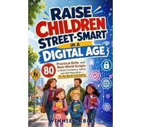 Raise Children Street-Smart in a Digital Age: 80 Practical Drills and Real-World Scripts to Build Confidence, Safety, and Self-Regulation - On the Street and Online