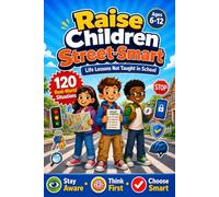 Raise Children Street-Smart - Life Lessons Not Taught in School: 120 Real-World Situations to Build Confidence, Make Better Decisions, and Handle Everyday Challenges for Kids Ages 6-12