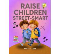 Raise children street smart: Over 150 practical lessons to help kids develop confidence, knowledge, and independence