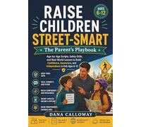 Raise Children Street-Smart: The Parent's Playbook: Age-by-Age Scripts, Safety Drills, and Real-World Lessons to Build Confidence, Awareness, and Independence in Kids Ages 6-12